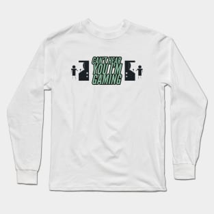 Can’t hear you I’m gaming Long Sleeve T-Shirt
